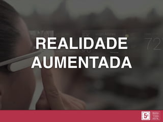 REALIDADE
AUMENTADA
 