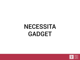 NECESSITA
GADGET
 