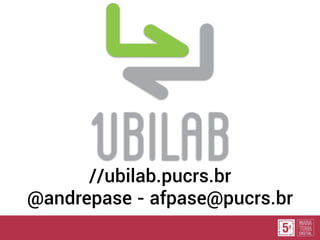 //ubilab.pucrs.br
@andrepase - afpase@pucrs.br
 