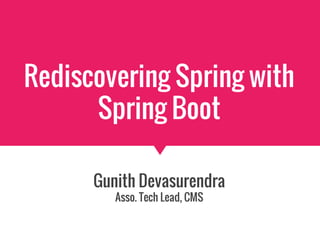 Rediscovering Spring with
Spring Boot
Gunith Devasurendra
Asso. Tech Lead, CMS
 