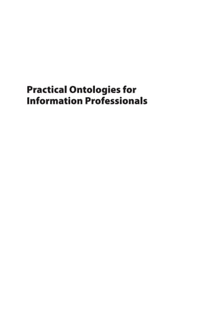 Practical Ontologies for
Information Professionals
Stuart_Practical ontologies_TEXT PROOF_04 28/07/2016 09:14 Page i
 