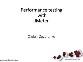 AUTOMATED-TESTING.INFO
Performance testing
with
JMeter
Oleksii Zozulenko
automated-testing.info
 