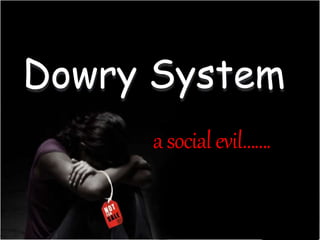 asocialevil…….
Dowry System
 