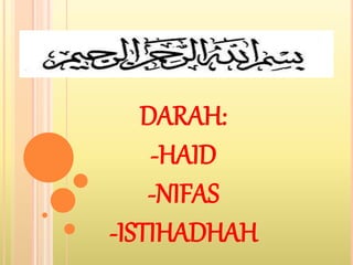 DARAH:
-HAID
-NIFAS
-ISTIHADHAH
 