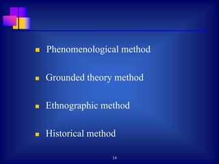 14
 Phenomenological method
 Grounded theory method
 Ethnographic method
 Historical method
 