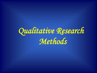 Qualitative Research
Methods
 