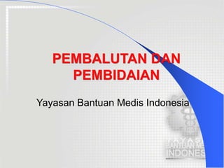 PEMBALUTAN DAN
PEMBIDAIAN
Yayasan Bantuan Medis Indonesia
 