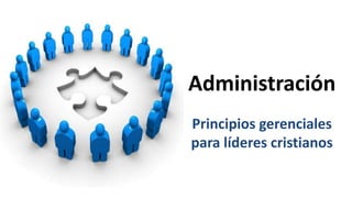 Administración
Principios gerenciales
para líderes cristianos
 