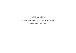 PROGRAM KERJA
ROHIS SMK AZZAINIYYAH SUKABUMI
PERIODE 2012/2013
 
