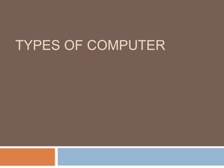 TYPES OF COMPUTER
 
