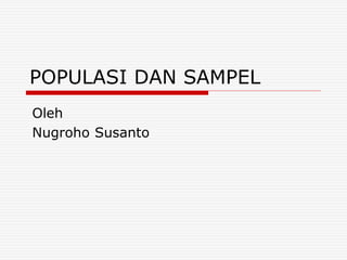 POPULASI DAN SAMPEL
Oleh
Nugroho Susanto
 