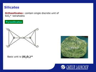 O
O
–
O
–
–
O
–
O
Silicates
Orthosilicates : contain single discrete unit of
SiO4
4– tetrahedra
Pyrosilicates
Basic unit is (Si2O7)-6
 