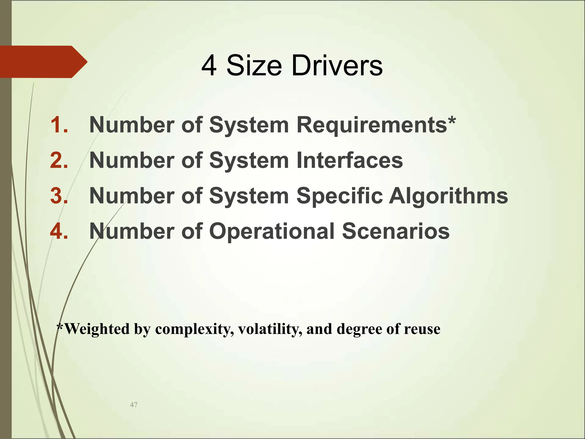 47
4 Size Drivers
1. Number of System Requirements*
2. Number of System Interfaces
3. Number of System Specific Algorithms
4. Number of Operational Scenarios
*Weighted by complexity, volatility, and degree of reuse
 