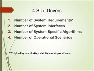 47
4 Size Drivers
1. Number of System Requirements*
2. Number of System Interfaces
3. Number of System Specific Algorithms
4. Number of Operational Scenarios
*Weighted by complexity, volatility, and degree of reuse
 