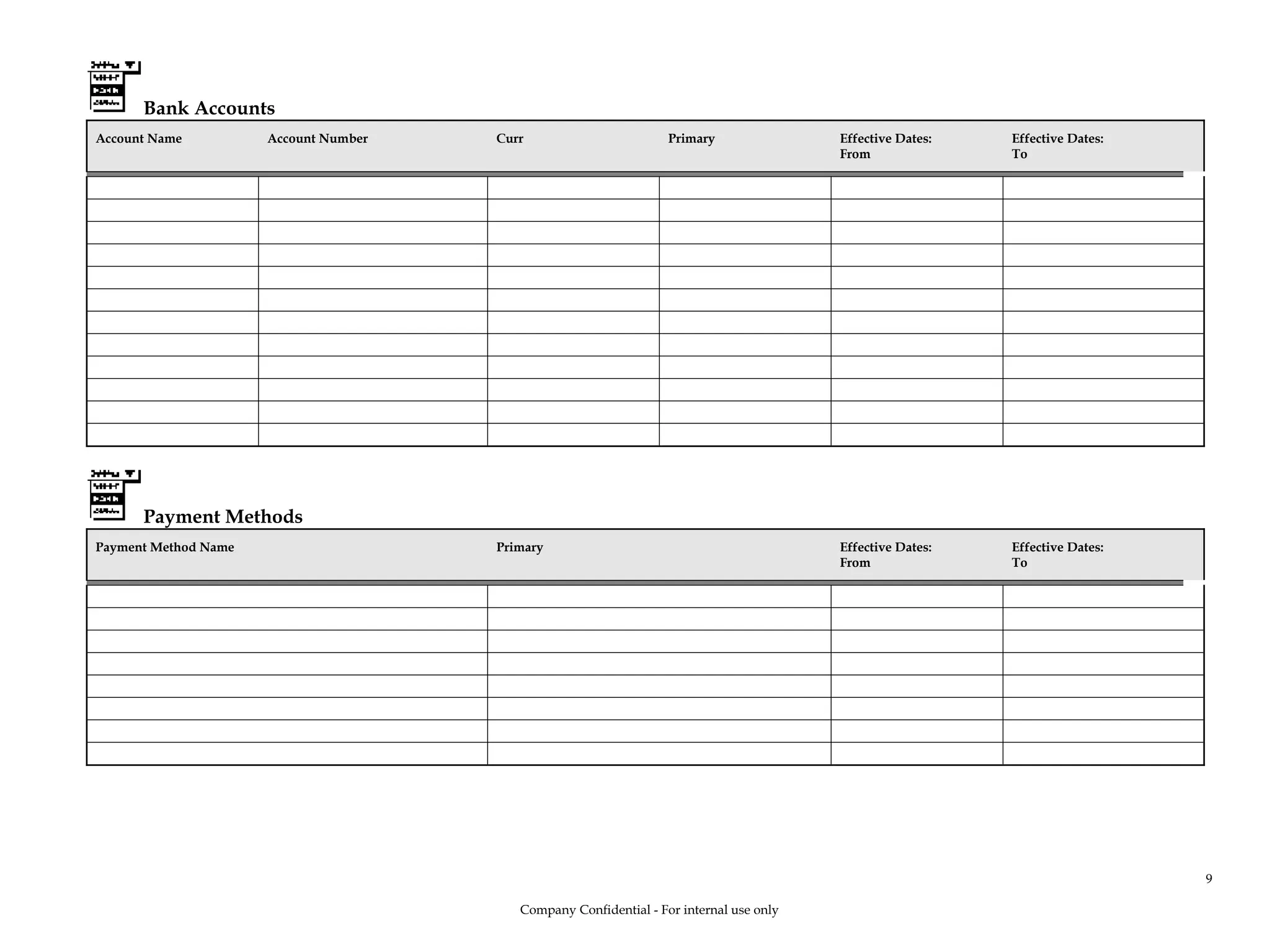 Bank Accounts
Account Name Account Number Curr Primary Effective Dates:
From
Effective Dates:
To
Payment Methods
Payment Method Name Primary Effective Dates:
From
Effective Dates:
To
Company Confidential - For internal use only
9
 