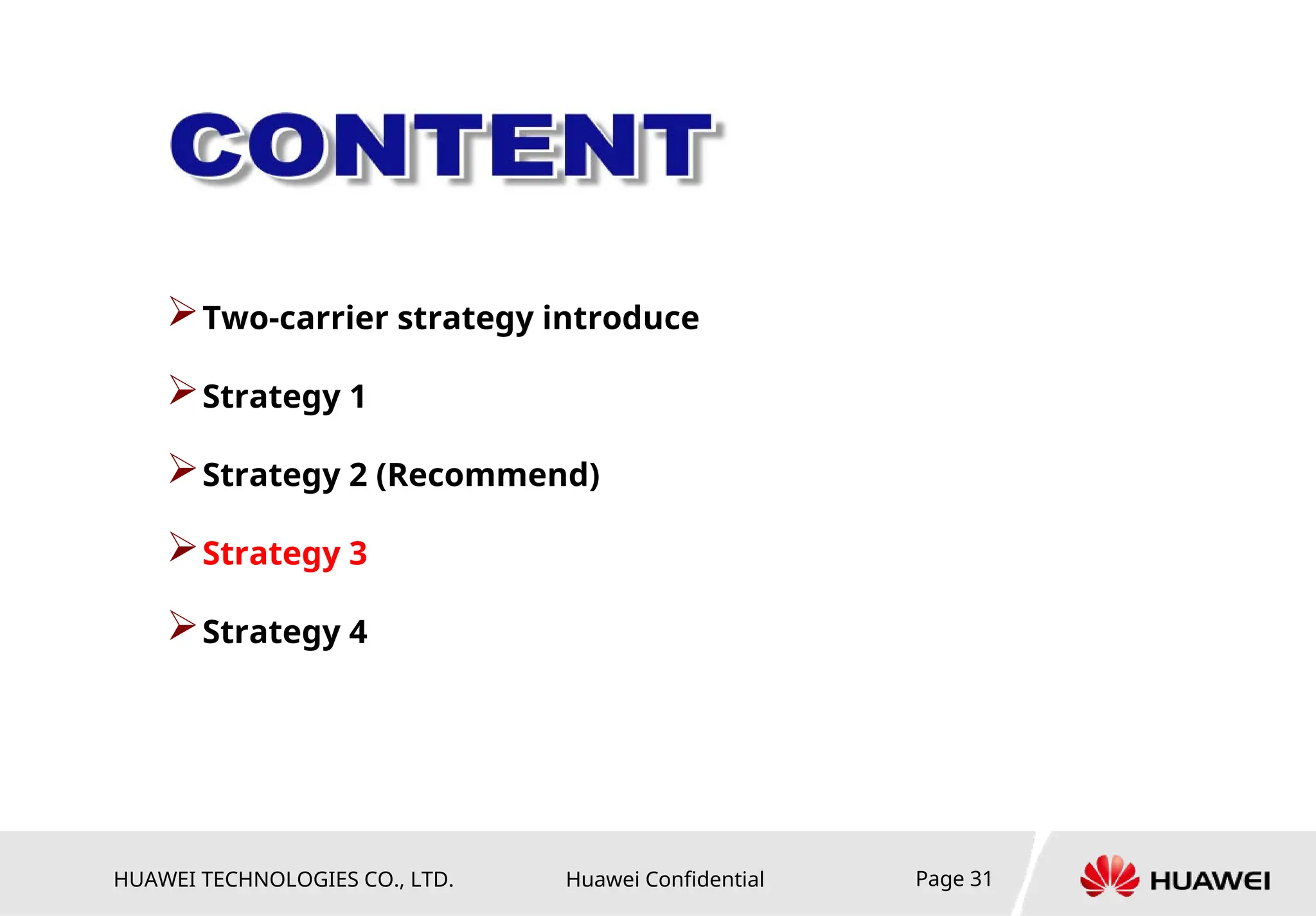 HUAWEI TECHNOLOGIES CO., LTD. Huawei Confidential Page 31
Two-carrier strategy introduce
Strategy 1
Strategy 2 (Recommend)
Strategy 3
Strategy 4
 