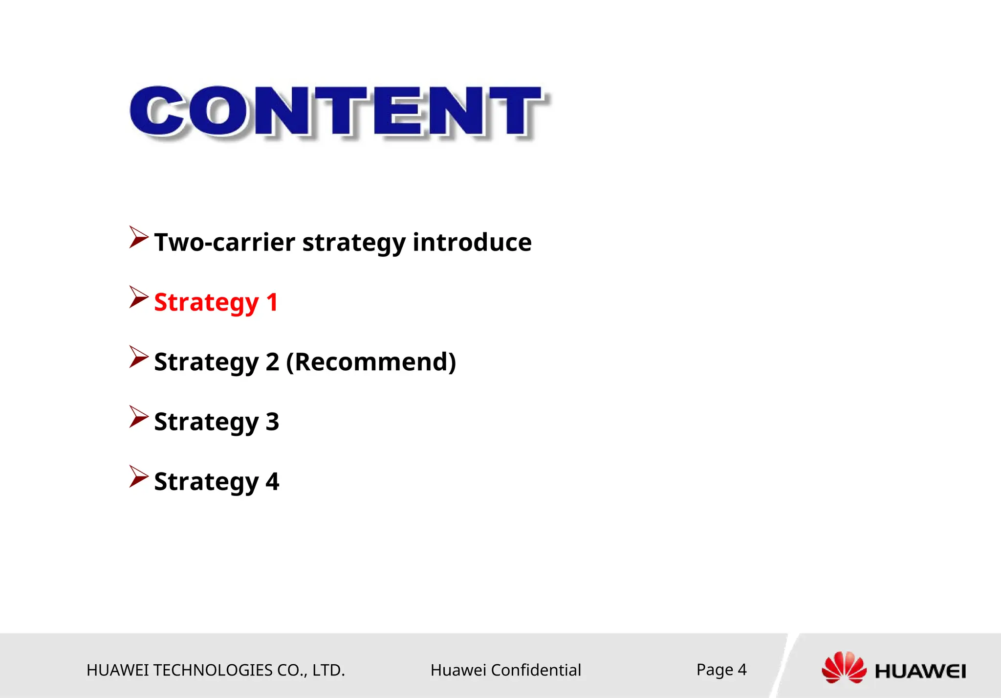 HUAWEI TECHNOLOGIES CO., LTD. Huawei Confidential Page 4
Two-carrier strategy introduce
Strategy 1
Strategy 2 (Recommend)
Strategy 3
Strategy 4
 
