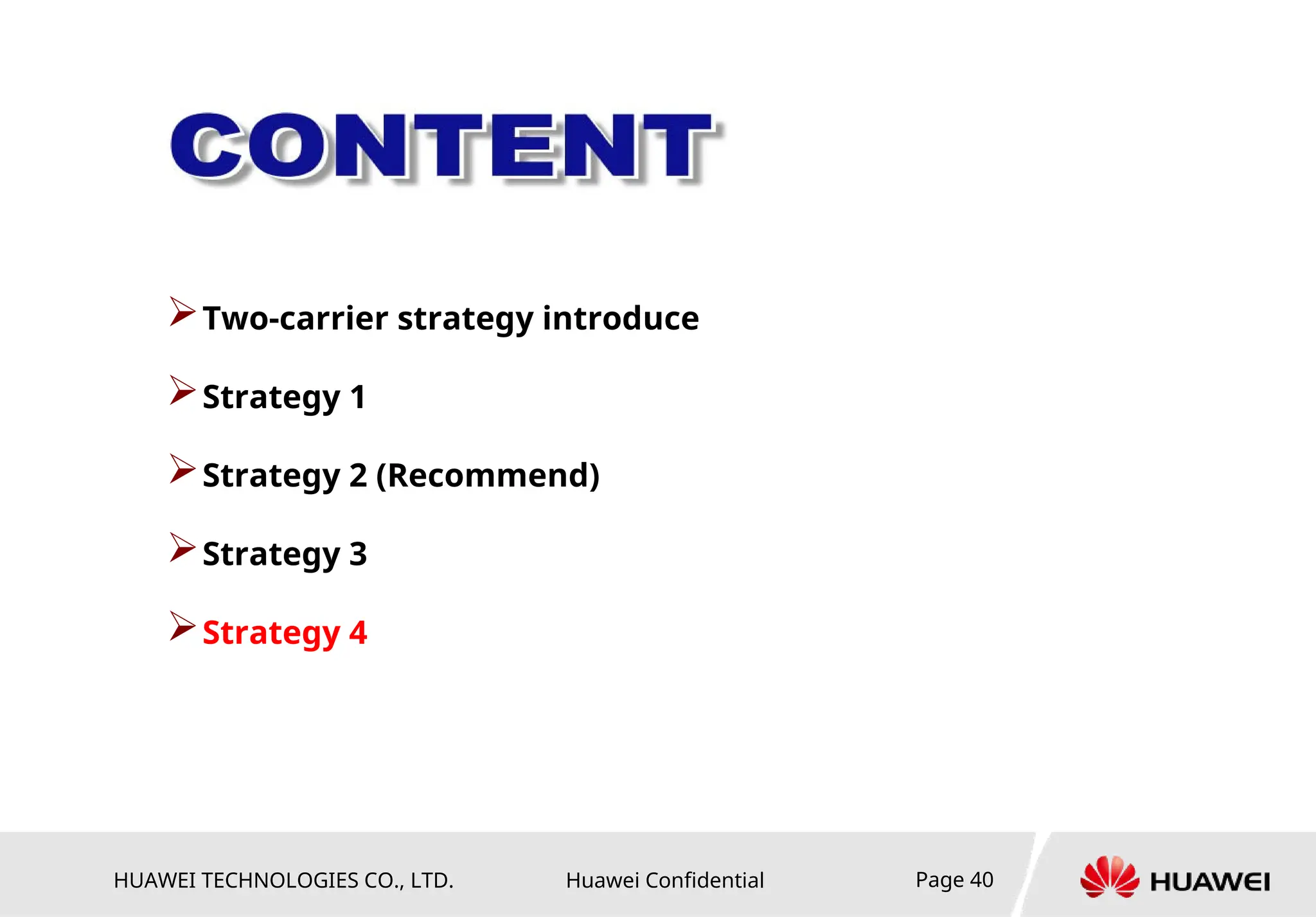 HUAWEI TECHNOLOGIES CO., LTD. Huawei Confidential Page 40
Two-carrier strategy introduce
Strategy 1
Strategy 2 (Recommend)
Strategy 3
Strategy 4
 