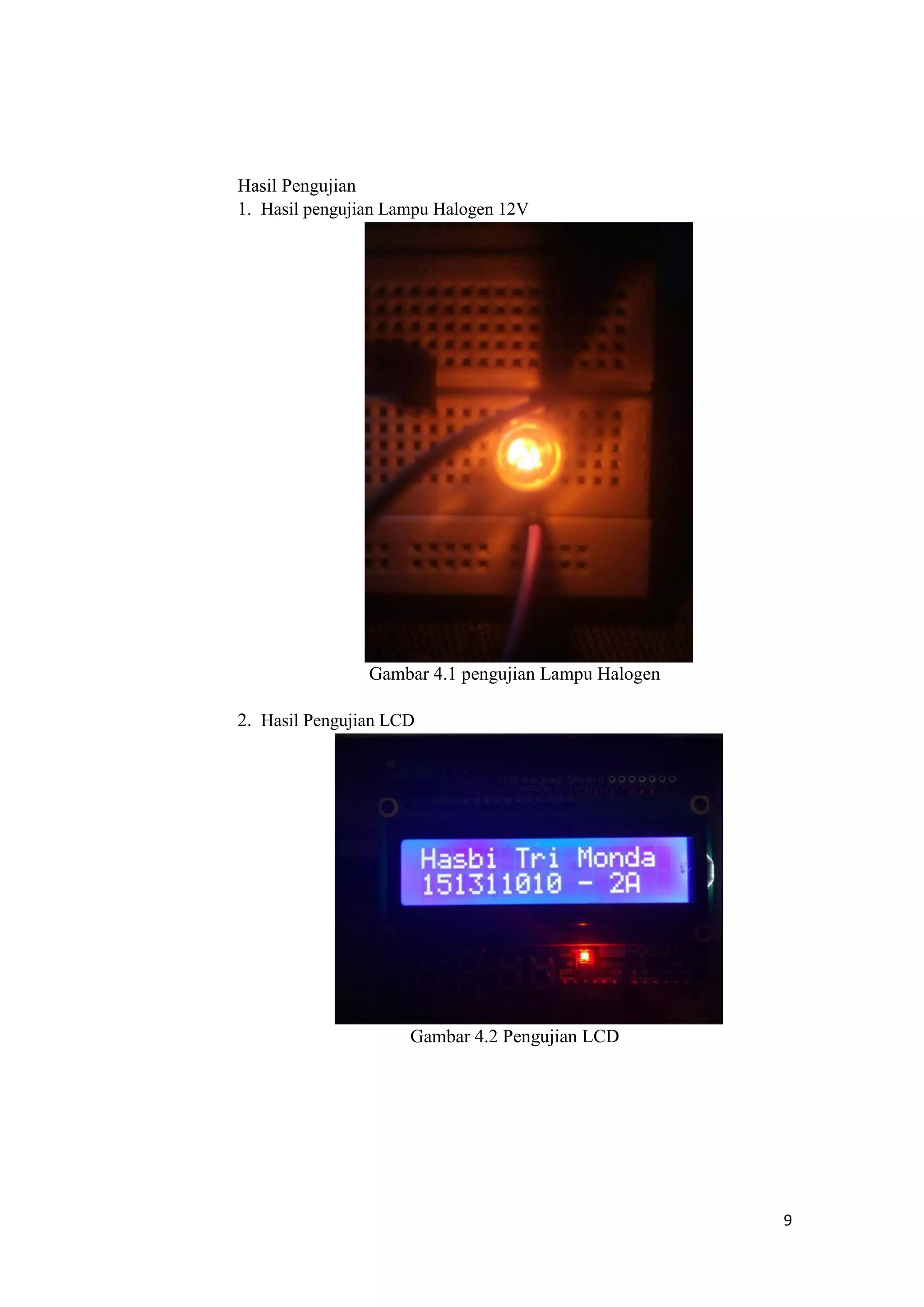 Hasil Pengujian
1. Hasil pengujian Lampu Halogen 12V
Gambar 4.1 pengujian Lampu Halogen
2. Hasil Pengujian LCD
Gambar 4.2 Pengujian LCD
9
 