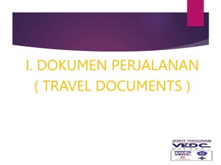 I. DOKUMEN PERJALANAN
( TRAVEL DOCUMENTS )
 