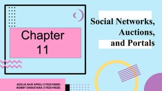 Social Networks,
Auctions,
and Portals
ADELIA NUR APRILI (1702519009)
BOBBY DIMASTARA (1702519028)
Chapter
11
 