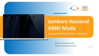 Jambore Nasional
AMKI Muda
Asosiasi Masjid Kampus Indonesia
Oktober s/d November 2023
Secapa AD, Bandung, Jawa Barat
 