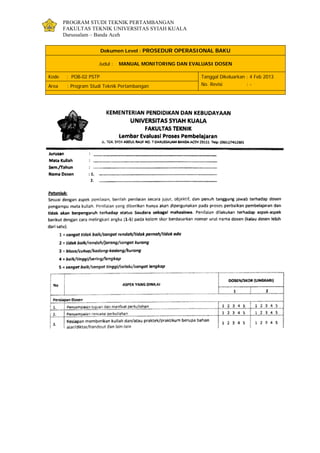 PROGRAM STUDI TEKNIK PERTAMBANGAN
FAKULTAS TEKNIK UNIVERSITAS SYIAH KUALA
Darussalam – Banda Aceh
Dokumen Level : PROSEDUR OPERASIONAL BAKU
Judul : MANUAL MONITORING DAN EVALUASI DOSEN
Kode : POB-02 PSTP Tanggal Dikeluarkan : 4 Feb 2013
No. Revisi : -Area : Program Studi Teknik Pertambangan
 