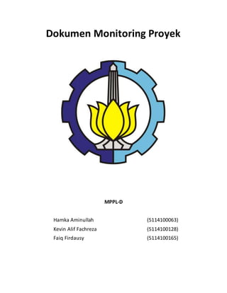 Dokumen Monitoring Proyek
MPPL-D
Hamka Aminullah (5114100063)
Kevin Alif Fachreza (5114100128)
Faiq Firdausy (5114100165)
 