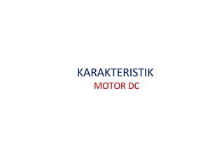 KARAKTERISTIK
MOTOR DC
 