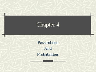 Chapter 4
Possibilities
And
Probabilities
 