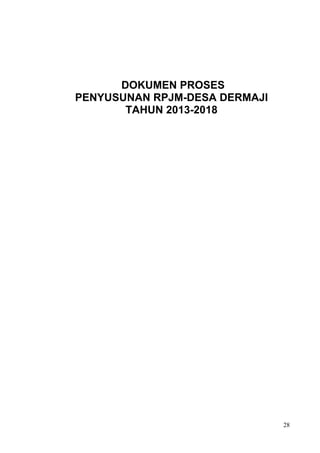 DOKUMEN PROSES 
PENYUSUNAN RPJM-DESA DERMAJI 
TAHUN 2013-2018 
28 
