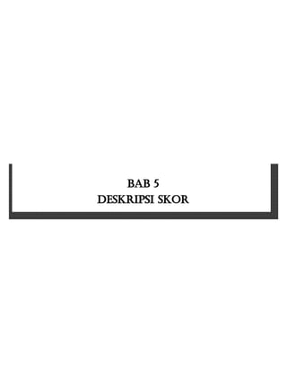 BAB 5
DESKRIPSI SKOR
 