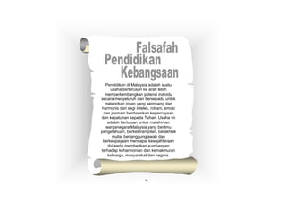 Pendidikan di Malaysia adalah suatu
     usaha berterusan ke arah lebih
  memperkembangkan potensi individu
secara menyeluruh dan bersepadu untuk
  melahirkan insan yang seimbang dan
harmonis dari segi intelek, rohani, emosi
 dan jasmani berdasarkan kepercayaan
dan kepatuhan kepada Tuhan. Usaha ini
   adalah bertujuan untuk melahirkan
  warganegara Malaysia yang berilmu
pengetahuan, berketerampilan, berakhlak
      mulia, bertanggungjawab dan
 berkeupayaan mencapai kesejahteraan
   diri serta memberikan sumbangan
terhadap keharmonian dan kemakmuran
   keluarga, masyarakat dan negara.




                        vi vi
 