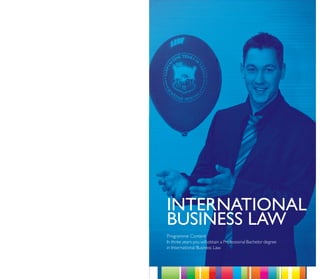 INTERNATIONAL
BUSINESS LAW
Programme Content
In three years you will obtain a Professional Bachelor degree
in International Business Law.
 