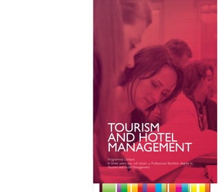 TOURISM
AND HOTEL
MANAGEMENT
Programme Content
In three years you will obtain a Professional Bachelor degree in
Tourism and Hotel Management.
 