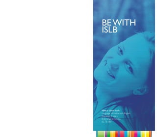 BE WITH
ISLB




Have a closer look:
Language of instruction: English
Duration: 3 years
Internship: 6 months
ECTS: 180
 