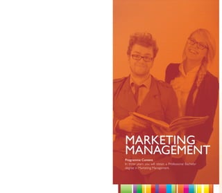 MARKETING
MANAGEMENT
Programme Content
In three years you will obtain a Professional Bachelor
degree in Marketing Management.
 