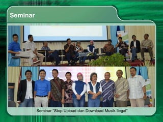 Seminar




          Seminar “Stop Upload dan Download Musik Ilegal”
 