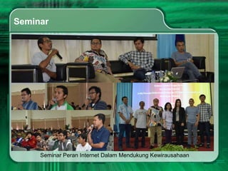 Seminar




     Seminar Peran Internet Dalam Mendukung Kewirausahaan
 