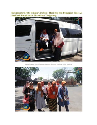 Dokumentasi Foto Wisata Cirebon 1 Hari Ibu-Ibu Pengajian Liqo As-
Sakiinah Puspitaloka Ekstension Tangerang
Ibu-Ibu Pengajian Liqo As-Sakiinah Puspitaloka Ekstension Tangerang at Goa Sunyaragi
 