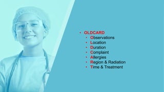 • OLDCARD
• Observations
• Location
• Duration
• Complaint
• Allergies
• Region & Radiation
• Time & Treatment
 