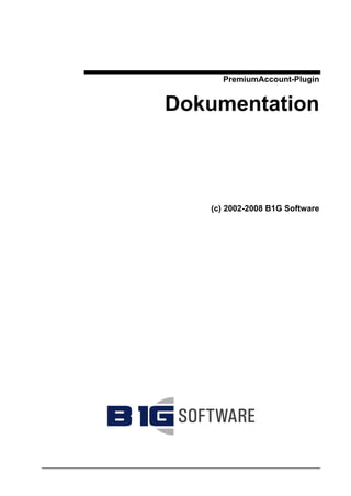 PremiumAccount-Plugin


Dokumentation



   (c) 2002-2008 B1G Software
 