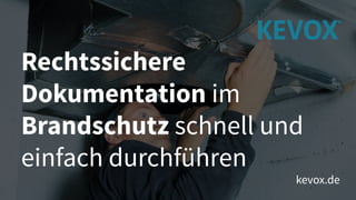 Rechtssichere
Dokumentation im
Brandschutz schnell und
einfach durchführen
kevox.de
 