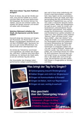 Was kann dieser Tag dem Publikum
bringen?                                                    gen und in Form eines Liederbuchs mit
                                                            Lörrach singt-Stammliedern veröffent-
Musik ist etwas, das auf der Straße pas-                    licht. Dazu legten sie bei verschiedenen
siert, eine enorme Vielfalt ist zu hören                    öffentlichen Events der Stadt, beim Neu-
und kein Platz ist auf einen bestimmten                     jahrsempfang des OB und ähnlichen Ge-
Stil festgelegt. Die Zuhörer können frei                    legenheiten Fragekärtchen aus, auf de-
wählen, was sie sich anhören wollen. Sie                    nen Lieder in deutscher Sprache notiert
erleben die Sänger hautnah und werden                       werden sollten. Neben den Meistgenann-
oft selber aktiv einbezogen.                                ten galt es auch, Lieder für Kinder und
                                                            Generationen unterschiedlicher Musik-
                                                            richtungen aufzunehmen. Eine Arbeits-
Welchen Mehrwert erhalten die                               gruppe aus ErzieherInnen, LehrerInnen
Stadt, die Sponsoren und die Veran-                         und ChorleiterInnen wählte schließlich 15
stalter?                                                    Lieder aus: Dazu gehören unter anderem
                                                            „Marmor, Stein und Eisen bricht“,„Zwei
Generell steigt das Interesse am Singen,                    kleine Wölfe“, „Über den Wolken“ und
am Musizieren, am Musik hören. Die                          „Möge die Straße uns zusammenführen“.
Bürger und Beteiligten identifizieren sich                  Zur Herausgabe wurde eine publikums-
mit dem STIMMEN-Label. Sponsoren ha-                        wirksame Karaokeshow als Testsingen
ben eine sehr breite Öffentlichkeit. Die                    veranstaltet, als dessen Ergebnis von
Stadt erhält einen überregionalen Ruf.                      schwieriger zu singenden Liedern wie
                                                            „Ich wär’ so gerne Millionär“ Abstand ge-
Ein Drittel der Teilnehmer sind Kinder                      nommen wurde. Das Heft ist schon ver-
und Jugendliche, die erleben das Singen                     griffen, die 3-stimmige Version für Chöre
als „cool-Sein“, erfahren eine hohe Wert-                   ist 2010 erschienen und wird über Lör-
schätzung. Im Jahrbuch der Stadt steht,                     rach singt! hinaus zu sonstigen Singfe-
es sei der schönste Tag des Jahres.                         sten in der Stadt oder auch privat ge-
                                                            nutzt. Die Einnahmen aus dem Lieder-
Die Veranstalter des Singtags haben                         heft flossen in Singprojekte an Schulen
gemeinsames Liedgut zusammengetra                           und Kitas.




     Musikland Niedersachsen – Jahreskonferenz 2010 – „Singen“ – Protokoll „Die singende Stadt“ – Seite 2 von 6
 