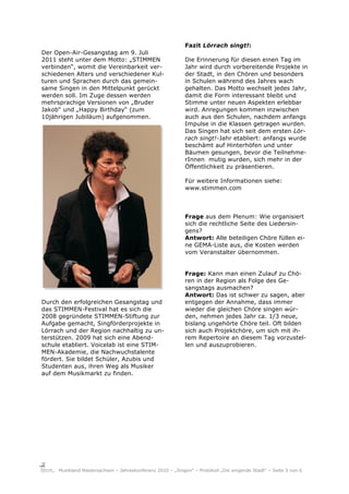 Fazit Lörrach singt!:
Der Open-Air-Gesangstag am 9. Juli
2011 steht unter dem Motto: „STIMMEN                        Die Erinnerung für diesen einen Tag im
verbinden“, womit die Vereinbarkeit ver-                    Jahr wird durch vorbereitende Projekte in
schiedenen Alters und verschiedener Kul-                    der Stadt, in den Chören und besonders
turen und Sprachen durch das gemein-                        in Schulen während des Jahres wach
same Singen in den Mittelpunkt gerückt                      gehalten. Das Motto wechselt jedes Jahr,
werden soll. Im Zuge dessen werden                          damit die Form interessant bleibt und
mehrsprachige Versionen von „Bruder                         Stimme unter neuen Aspekten erlebbar
Jakob“ und „Happy Birthday“ (zum                            wird. Anregungen kommen inzwischen
10jährigen Jubiläum) aufgenommen.                           auch aus den Schulen, nachdem anfangs
                                                            Impulse in die Klassen getragen wurden.
                                                            Das Singen hat sich seit dem ersten Lör-
                                                            rach singt!-Jahr etabliert: anfangs wurde
                                                            beschämt auf Hinterhöfen und unter
                                                            Bäumen gesungen, bevor die Teilnehme-
                                                            rInnen mutig wurden, sich mehr in der
                                                            Öffentlichkeit zu präsentieren.

                                                            Für weitere Informationen siehe:
                                                            www.stimmen.com



                                                            Frage aus dem Plenum: Wie organisiert
                                                            sich die rechtliche Seite des Liedersin-
                                                            gens?
                                                            Antwort: Alle beteiligen Chöre füllen ei-
                                                            ne GEMA-Liste aus, die Kosten werden
                                                            vom Veranstalter übernommen.


                                                            Frage: Kann man einen Zulauf zu Chö-
                                                            ren in der Region als Folge des Ge-
                                                            sangstags ausmachen?
                                                            Antwort: Das ist schwer zu sagen, aber
Durch den erfolgreichen Gesangstag und                      entgegen der Annahme, dass immer
das STIMMEN-Festival hat es sich die                        wieder die gleichen Chöre singen wür-
2008 gegründete STIMMEN-Stiftung zur                        den, nehmen jedes Jahr ca. 1/3 neue,
Aufgabe gemacht, Singförderprojekte in                      bislang ungehörte Chöre teil. Oft bilden
Lörrach und der Region nachhaltig zu un-                    sich auch Projektchöre, um sich mit ih-
terstützen. 2009 hat sich eine Abend-                       rem Repertoire an diesem Tag vorzustel-
schule etabliert. Voicelab ist eine STIM-                   len und auszuprobieren.
MEN-Akademie, die Nachwuchstalente
fördert. Sie bildet Schüler, Azubis und
Studenten aus, ihren Weg als Musiker
auf dem Musikmarkt zu finden.




     Musikland Niedersachsen – Jahreskonferenz 2010 – „Singen“ – Protokoll „Die singende Stadt“ – Seite 3 von 6
 