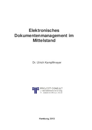 Elektronisches
Dokumentenmanagement im
Mittelstand
Dr. Ulrich Kampffmeyer
Hamburg, 2013
 