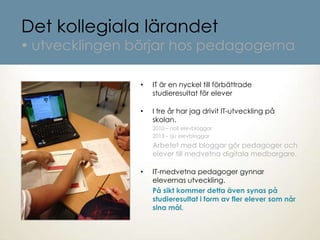 Det kollegiala lärandet
 utvecklingen börjar hos pedagogerna
• IT är en nyckel till förbättrade
studieresultat för elever...