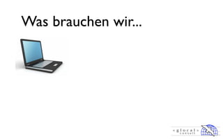 Was brauchen wir...
 