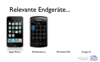 Relevante Endgeräte...




Apple iPhone   RIM Blackberry   MS Mobile PDA   Google G1
 