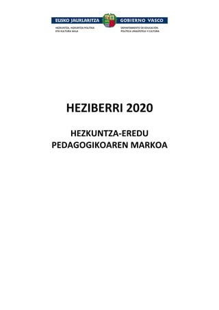  

 
 
 
 
 
 
 
 
 

 

HEZIBERRI 2020 
 
HEZKUNTZA‐EREDU 
PEDAGOGIKOAREN MARKOA  
 
 
 
 
 
 
 
 

 

 

 
 

 